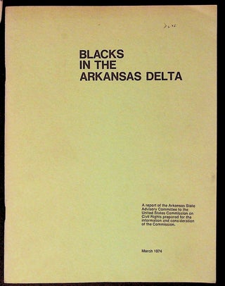 Item #34275 Blacks in the Arkansas Delta. A Report of the Arkansas State Advisory Committee to...