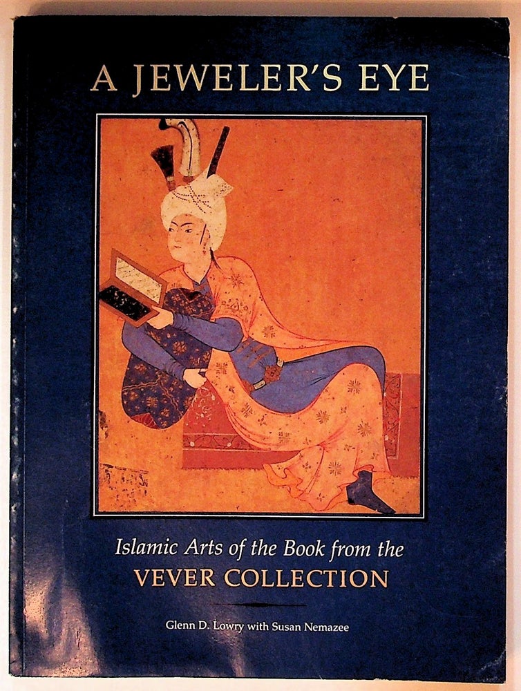 Item #34661 A Jeweler's Eye: Islamic Arts of the Book from the Vever Collection. Glenn D. Lowry, Susan Nemazee.