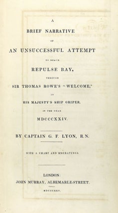 A Brief Narrative of An Unsuccessful Attempt to Reach Repulse Bay, through Sir Thomas Rowe's "Welcome." in His Majesty's Ship Griper, in the Year MDCCXXV