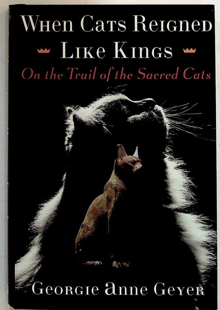 Item #35002 When Cats Reigned Like Kings: On the Trail of the Sacred Cats. Georgie Anne Geyer.