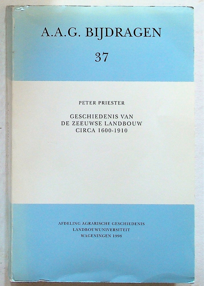 Item #35026 A.A.G. Bijdragen 37. Geschiedenis van de Zeeuwse Landbouw circa 1600 - 1910 (History of Zeeland agriculture, pre-WWI). Peter R. Priester.