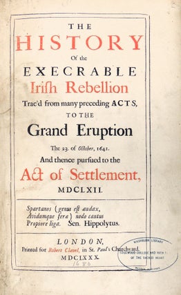 The History of the Execrable Irish Rebellion Trac'd from Many Preceding Acts, to the Grand Eruption the 23 of October 1641. And Thence Pursued to the Act of Settlement, 1662