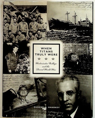 Item #35090 When Titans Truly Were. Westminster College and the Second World War. Eugene G. Sharkey