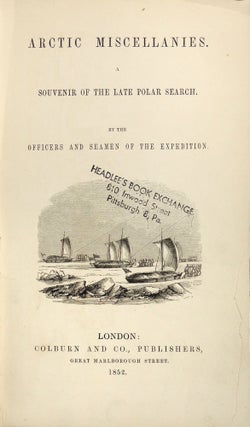 Arctic Miscellanies. A Souvenir of the Late Polar Search. by the Officers and Seamen of the Expedition