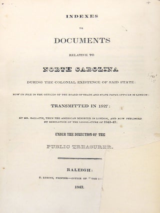 Indexes to Documents Relative to North Carolina During the Colonial Existence of Said State: Now on File in the Offices of the Board of Trade and State Paper Offices in London: Transmitted in 1827: By Mr. Gallatin, The the American Minister in London, and Now Published by Resolution of the Legislature of 1842-43: Under the Direction of the Public Treasurer
