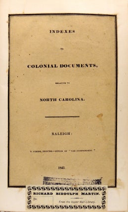 Indexes to Documents Relative to North Carolina During the Colonial Existence of Said State: Now on File in the Offices of the Board of Trade and State Paper Offices in London: Transmitted in 1827: By Mr. Gallatin, The the American Minister in London, and Now Published by Resolution of the Legislature of 1842-43: Under the Direction of the Public Treasurer