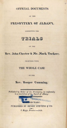 Official Documents of the Presbytery of Albany, Exhibiting the Trials of the Rev. John Chester & Mr. Mark Tucker: Together with the Whole Case of the Rev. Hooper Cumming