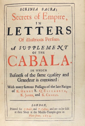 Cabala: Sive Scrinia Sacra. Mysteries of State & [and] Government: in Letters of illustrious persons and great agents; in the reigns of Henry the Eighth, Queen Elizabeth, K: [King] James, and the late King Charls [Charles]. In Two Parts. In which the secrets of the Empire, and publique manage of affairs are contained with many remarkable passages no where else published.