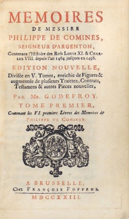 Memoires de Messire Philippe de Cominees, Seigneur D'Argenton, Contenans l'Histoire des Rois Louis XI & Charles VIII depuis l'an 1464 jusques en 1498 Five Volumes
