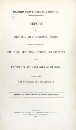 Report of Her Majesty's Commissioners Appointed to Inquire into the State, Discipline, Studies, and Revenues of the University and Colleges of Oxford: Together with the Evidence and an Appendix