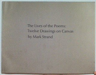 Item #36923 The Lives of the Poems: Twelve Drawings on Canvas by Mark Strand. Mark Strand, essay...