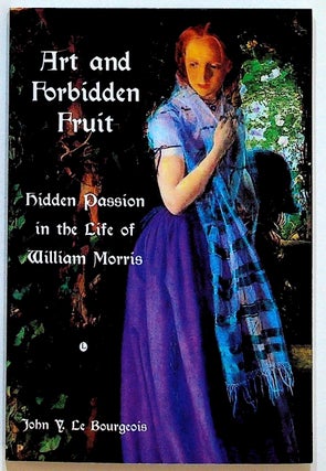 Item #36979 Art and Forbidden Fruit: Hidden Passion in the Life of William Morris. John Y. Le...