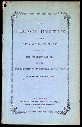Item #37005 The Peabody Institute of the City of Baltimore: The Founder's Letters and the Papers...