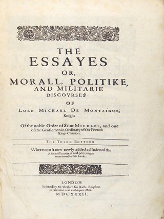 The Essayes or, Morall, Politike, and Militarie Discourses of Lord Michael de Montaigne, Knight of the Noble Order of Saint Michael, and One of the Gentlemen in Ordinary of the French Kings Chamber