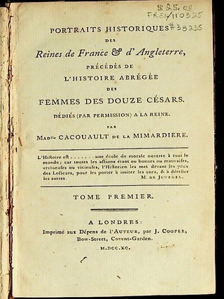 Portraits historiques des reines de France & d'Angleterre, pr&eacute;c&eacute;d&eacute;s de l'histoire abr&eacute;g&eacute;e des femmes des douze C&eacute;sars First volume only