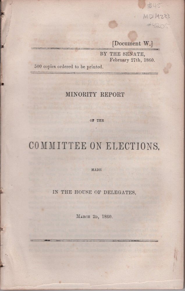 Item #4205 Minority Report of the Committee on Elections, Made in the House of Delegates March 2D, 1860. Testimony Taken Before a Committee of the House of Delegates of Maryland on Contested Elections. House of Delegates.