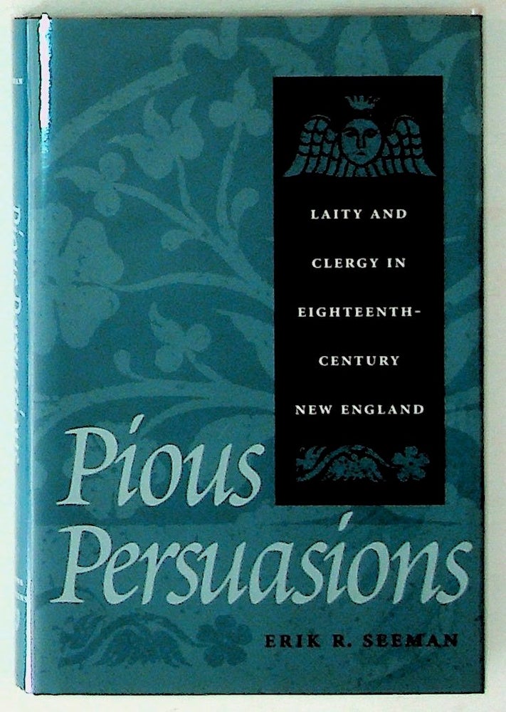 Item #4683 Pious Persuasions. Laity and Clergy in Eighteenth Century New England. Erik R. Seeman.