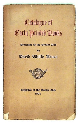 Item #469 Catalogue of Early Printed Books. Presented to the Grolier Club. David Wolfe Bruce