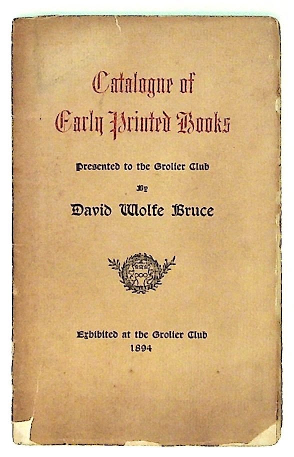 Item #469 Catalogue of Early Printed Books. Presented to the Grolier Club. David Wolfe Bruce.