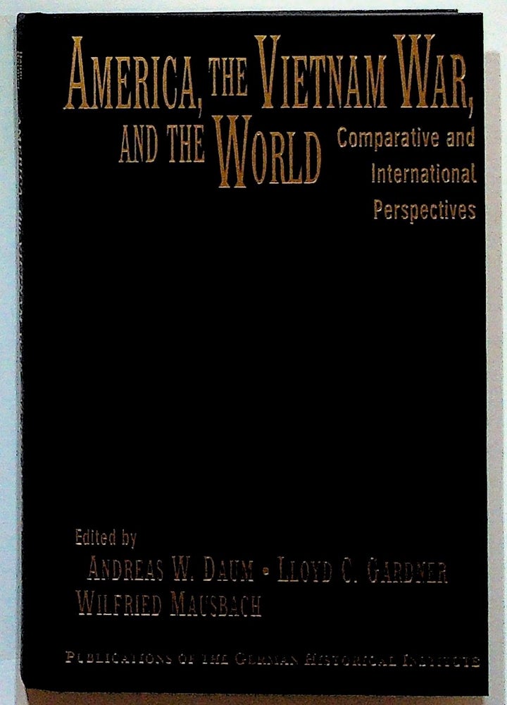 Item #5397 America, the Vietnam War, and the World. Comparative and International Perspectives. Andreas W. Daum, Lloyd C. Gardner, Wilfried Mausbach, eds.