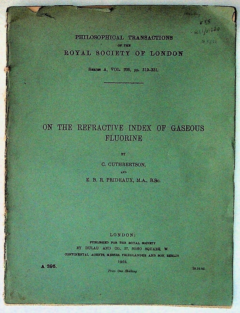 Item #5850 Philosophical Transactions of the Royal Society of London: On the Refractive Index of Gaseous Fluorine. C. Cuthberstson, E. B R. Prideaux.