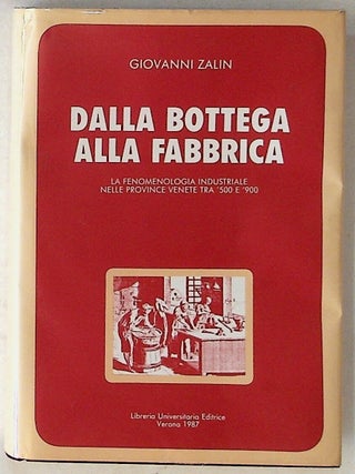 Item #5916 Dalla Bottega alla Fabbrica. La fenomenologia industriale nelle province venete tra...