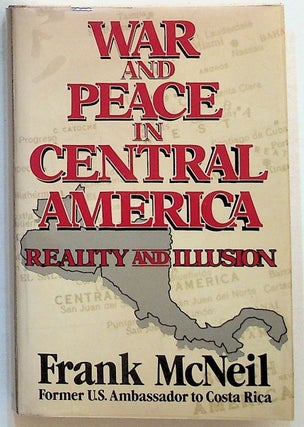 Item #5993 War and Peace in Central America: Reality and Illusion. Frank McNeil
