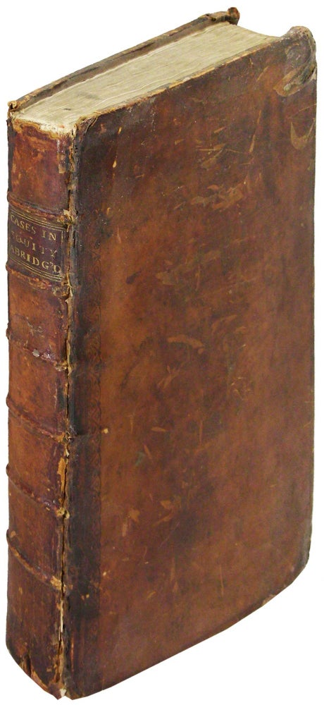 Item #6018 A General Abridgment of Cases in Equity, argued and adjudged in the High Court of Chancery, etc. with several cases never before published, alphabetically digested under proper titles; with Notes and References to the whole. and three tables, the first of the Names of the Cases, the second of the several Titles, with their divisions and subdivisions; and the third, of the matter under general heads. By a. Gentleman of the Middle Temple.