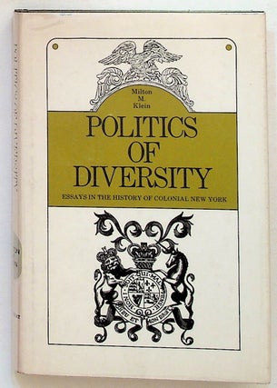 Item #7022 The Politics of Diversity. Essays in the History of Colonial New York. MIlton M. Klein