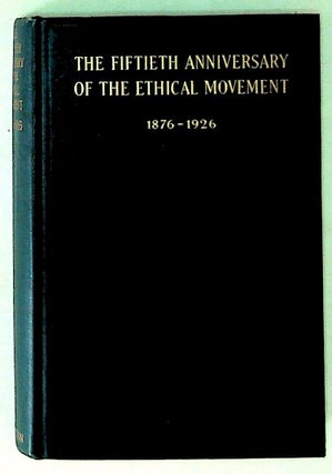 Item #7561 The Fiftieth Anniversary of the Ethical Movement 1876-1926. Unknown