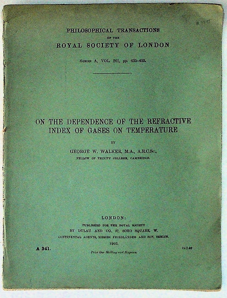 Item #7745 On the Dependence of the Refractive Index of Gases on Temperature. Philosophical Transactions of the Royal Society of London, Series A, Vol. 201, pp. 435-455. George W. Walker.