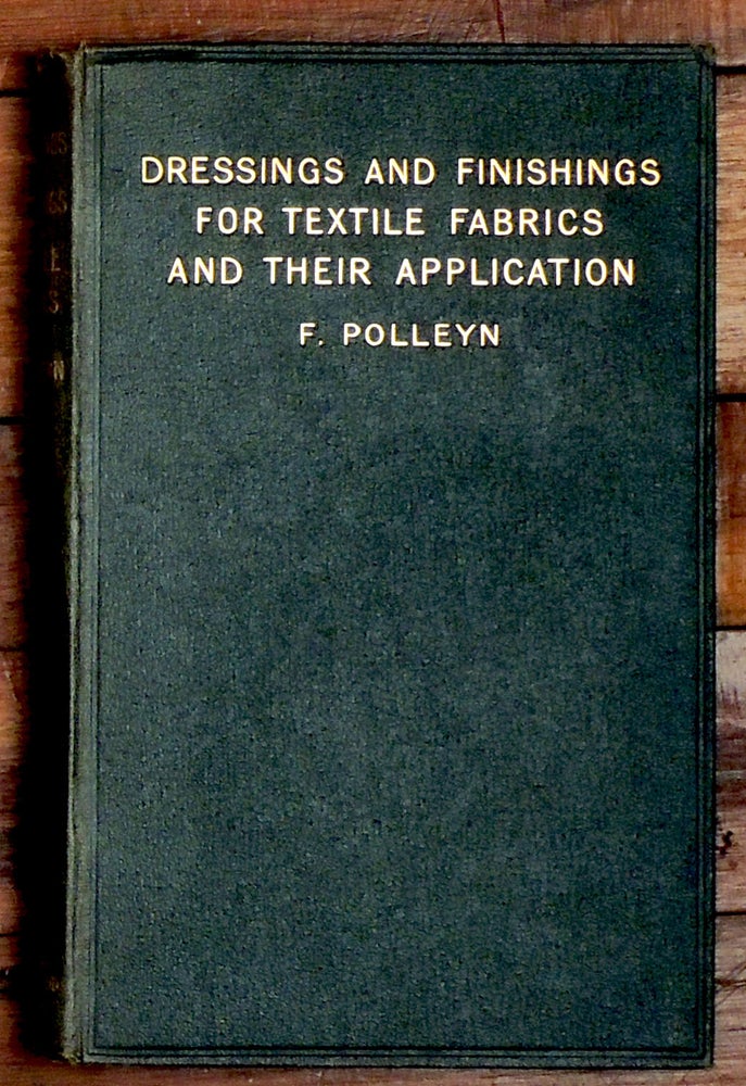 Item #7750 Dressings and Finishings for Textile Fabrics and Their Application. Friedrich Polleyn.