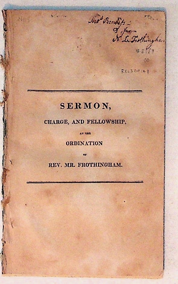 Item #8189 Sermon, Charge , and Fellowship at the Ordination of Rev. Mr. Frothingham (PRESENTATION COPY). Joseph McKean.