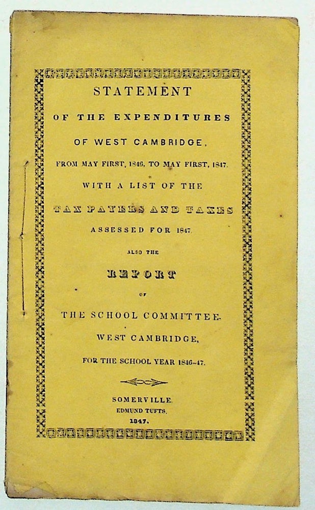 Item #8240 Statements of Expenditures of West Cambrige, From May First, 1846, to May First, 1847. With a list of the Tax Payers and Taxes Assessed for 1847. Also the Report of the School Committee, West Cambridge for the years 1846-47, Unknown.