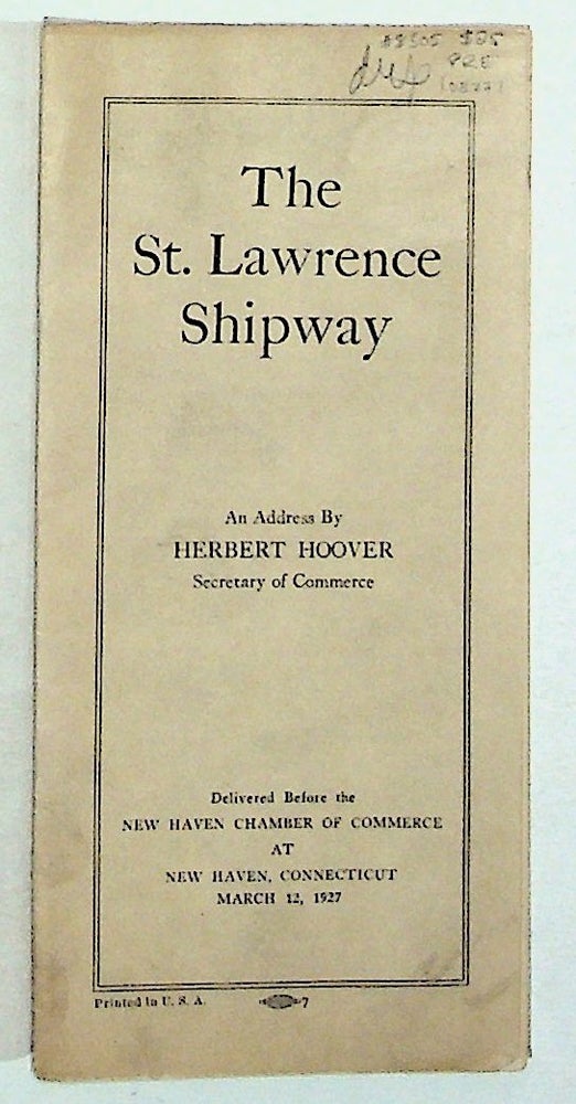 Item #8305 The St. Lawrence Shipway. An Address By Herbert Hoover, Secretary of Commerce, Delivered Before the New Haven Chamber of Commerce at New Haven, Connecticut March 12, 1927. Herbert Hoover.