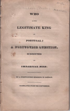 Item #8392 Who is the Legitimate King of Portugal? A Portuguese Question Submitted to Impartial...