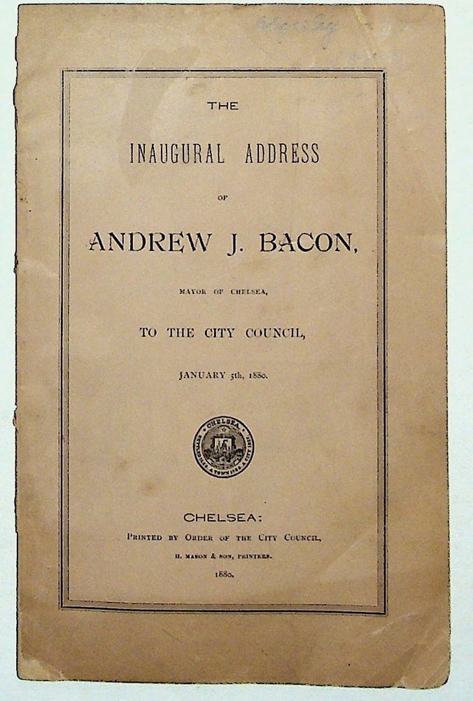 Item #8574 The Inaugural Address of Andrew J. Bacon, Mayor of Chelsea, to the City Council, January 5, 1880. Andrew J. Bacon.