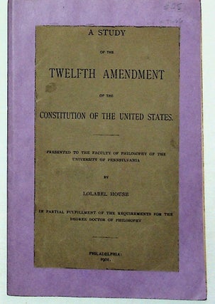 Item #8666 A Study of the Twelfth Amendment of the Constitution of the United States. Lolabel House