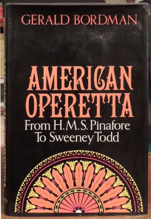 Item #9008 American Operetta: From H.M.S. Pinafore to Sweeney Todd. Gerald Bordman