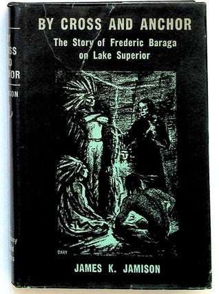 Item #9269 By Cross and Anchor. The Story of Frederic Baraga on Lake Superior. James K. Jamison