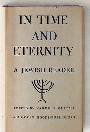Item #9474 In Time and Eternity: A Jewish Reader. Nahum N. Glatzer