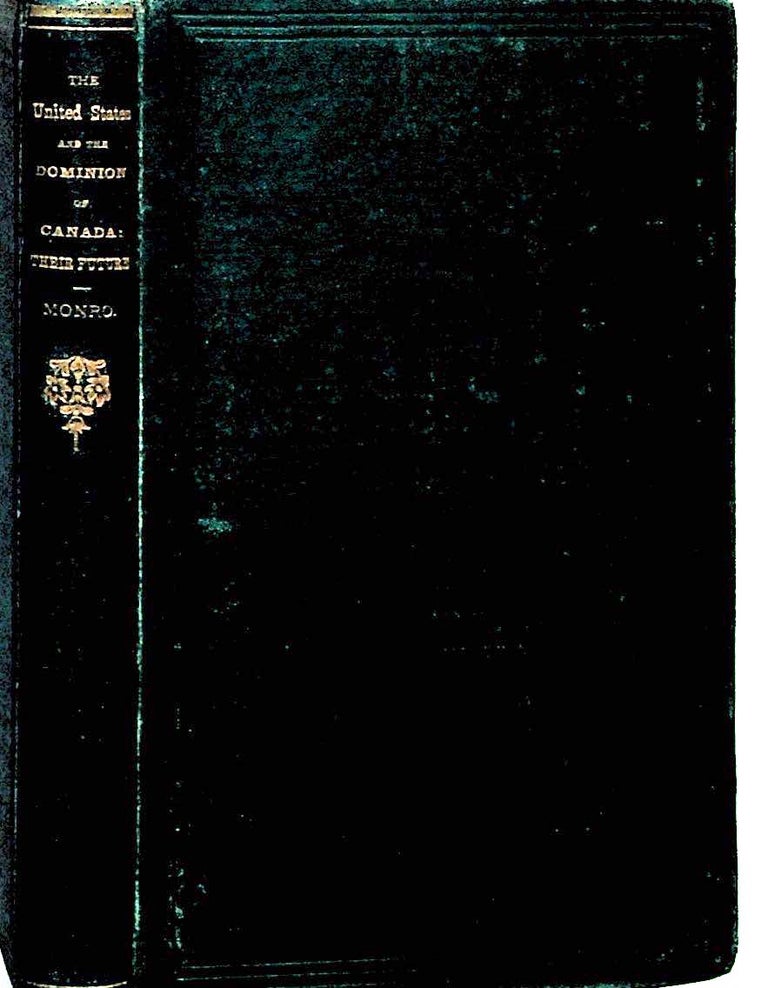 Item #9544 The United States and the Dominion of Canada: Their Future. 1ST EDITION. Alexander Monro.