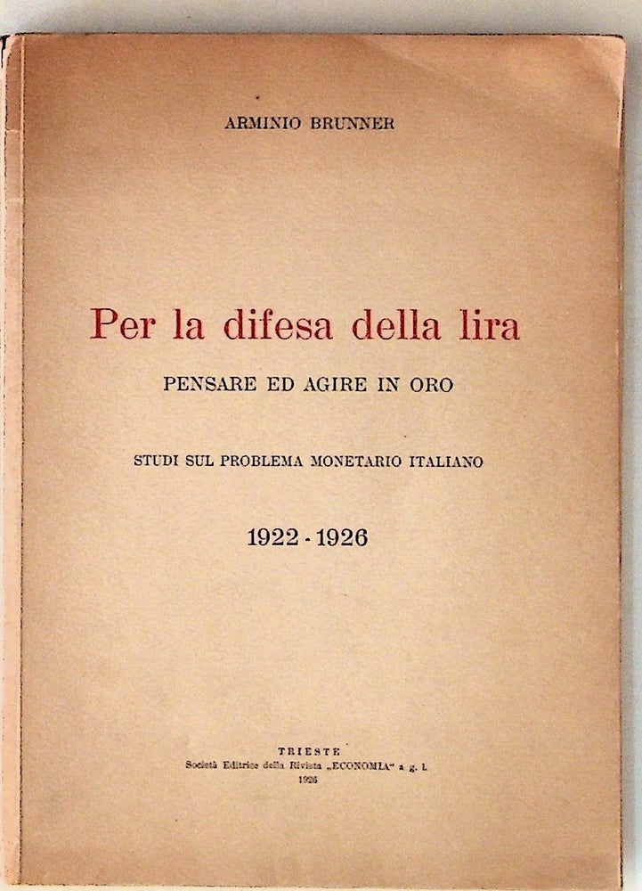 Item #9557 Per la Difesa della Lira. Pensare ed agire in oro. Studi sul problema monetario Italiano. 1922 - 1926. Arminio Brunner.