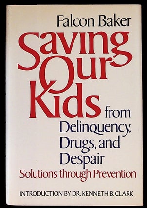 Item #9611 Saving Our Kids from Delinquency, Drugs, and Despair. 1st Edition. Falcon Baker
