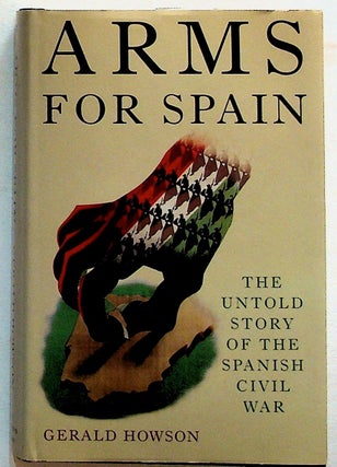 Item #9677 Arms for Spain: The Untold Story of the Spanish Civil War (1st U.S. Edition). Gerald...