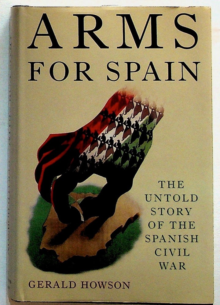 Item #9677 Arms for Spain: The Untold Story of the Spanish Civil War (1st U.S. Edition). Gerald Howson.