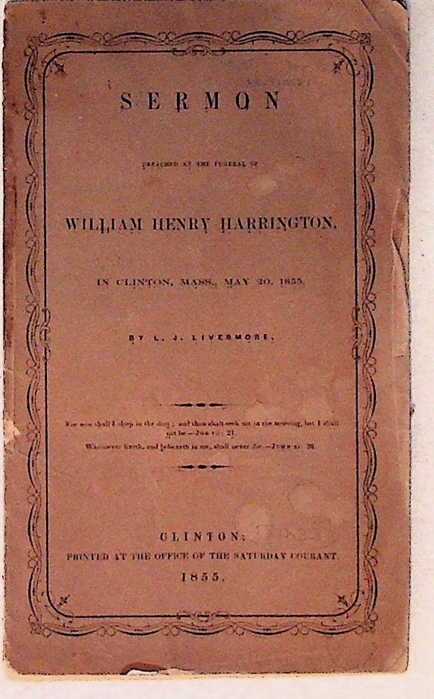 Item #9712 Sermon Preached at the Funeral of William Henry Harrington in Clinton, Mass., May 20, 1855. L. J. and Livermore, William Henry Harrington.
