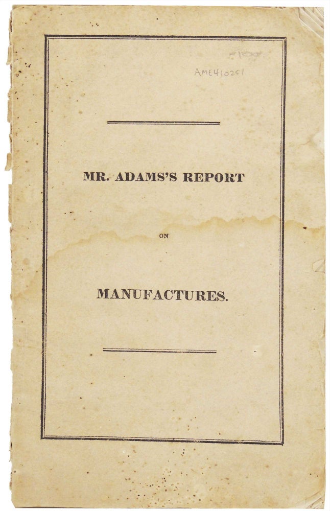Item #9859 Report of the Minority of the Committee on Manufactures, Submitted to the House of Representatives of the United States, February 28, 1833. John Quincy Adams, Lewis Condict.